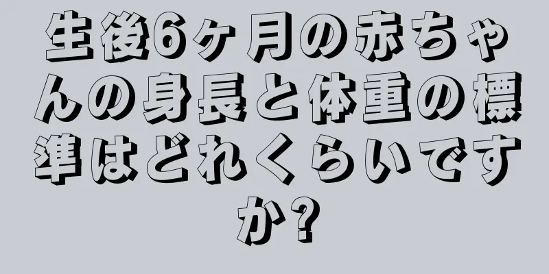 生後6ヶ月の赤ちゃんの身長と体重の標準はどれくらいですか?