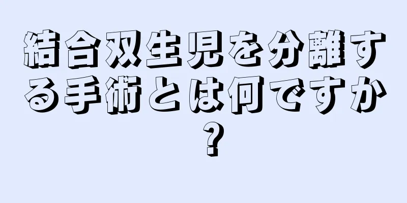 結合双生児を分離する手術とは何ですか？