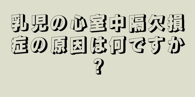 乳児の心室中隔欠損症の原因は何ですか?