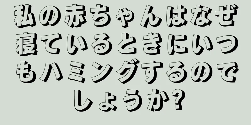 私の赤ちゃんはなぜ寝ているときにいつもハミングするのでしょうか?