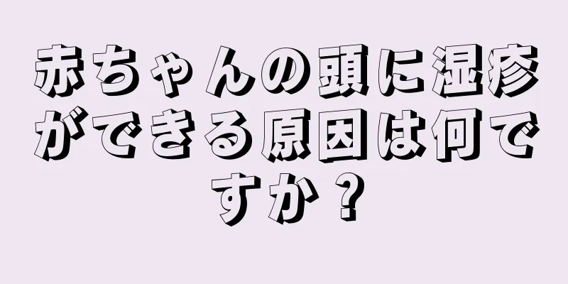 赤ちゃんの頭に湿疹ができる原因は何ですか？