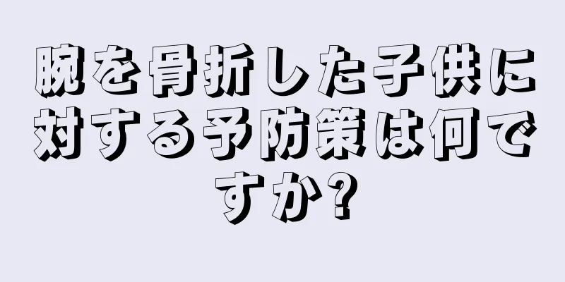 腕を骨折した子供に対する予防策は何ですか?
