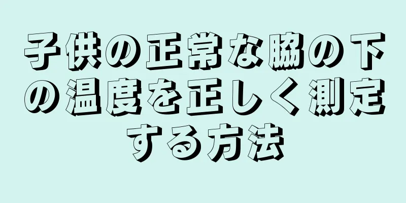 子供の正常な脇の下の温度を正しく測定する方法