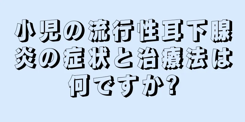 小児の流行性耳下腺炎の症状と治療法は何ですか?