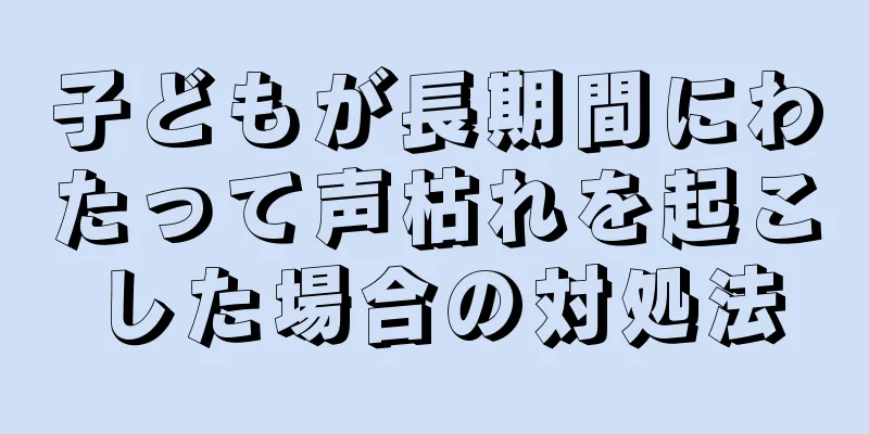 子どもが長期間にわたって声枯れを起こした場合の対処法