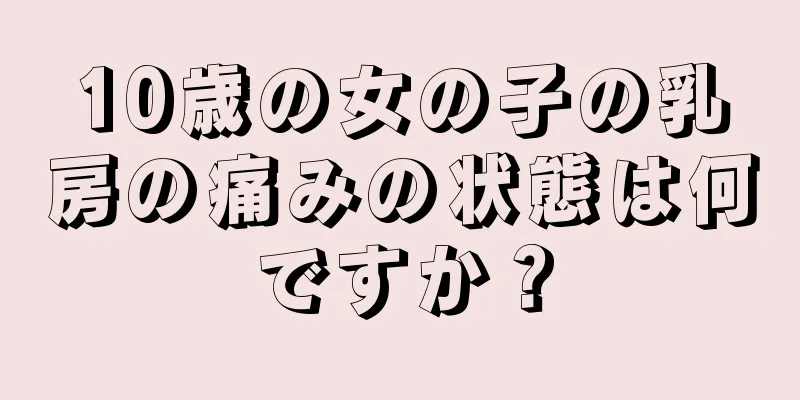 10歳の女の子の乳房の痛みの状態は何ですか？