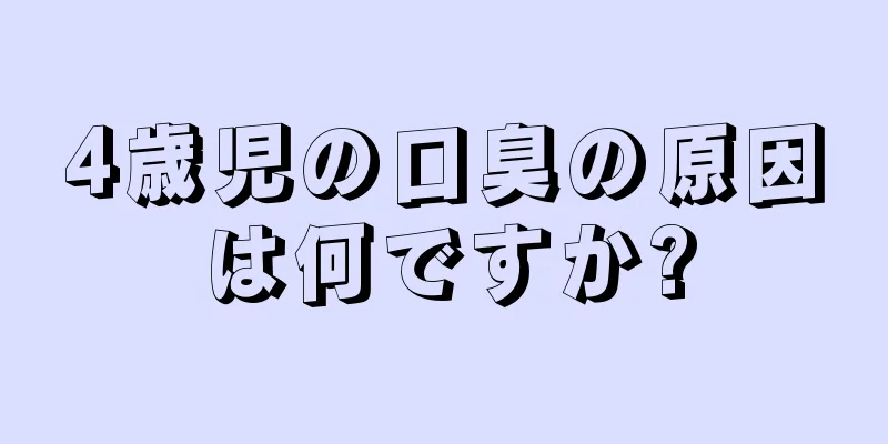 4歳児の口臭の原因は何ですか?