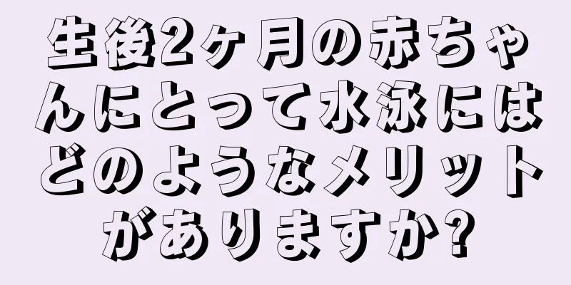 生後2ヶ月の赤ちゃんにとって水泳にはどのようなメリットがありますか?