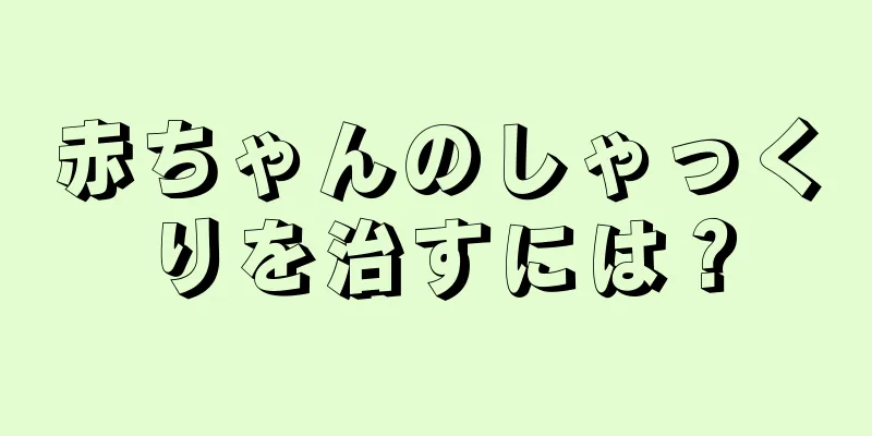 赤ちゃんのしゃっくりを治すには？