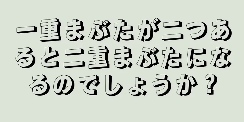 一重まぶたが二つあると二重まぶたになるのでしょうか？