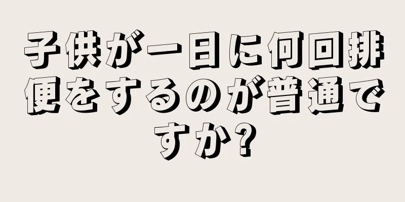 子供が一日に何回排便をするのが普通ですか?