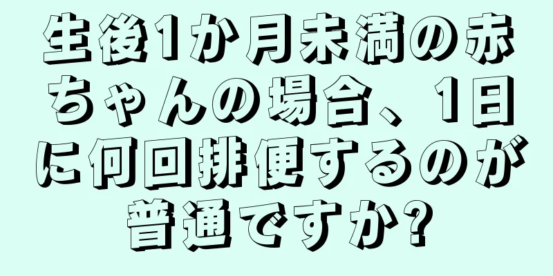 生後1か月未満の赤ちゃんの場合、1日に何回排便するのが普通ですか?