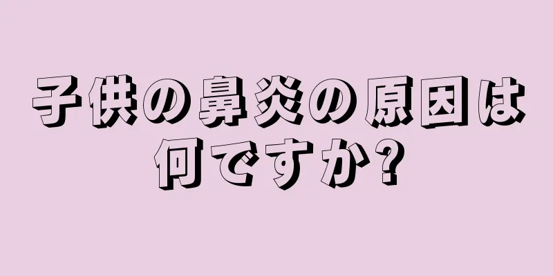 子供の鼻炎の原因は何ですか?