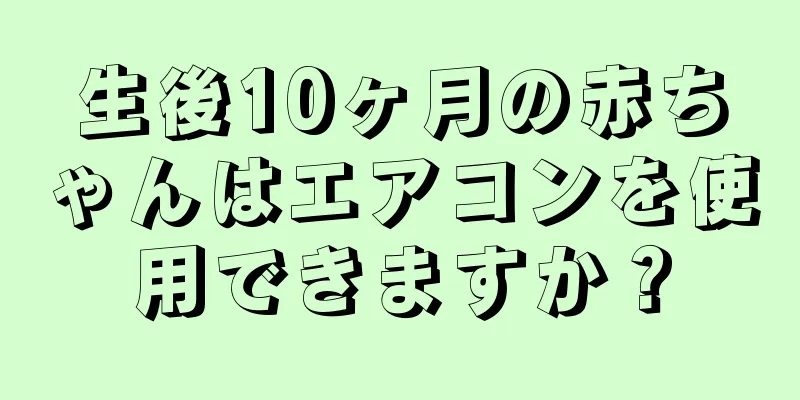 生後10ヶ月の赤ちゃんはエアコンを使用できますか？