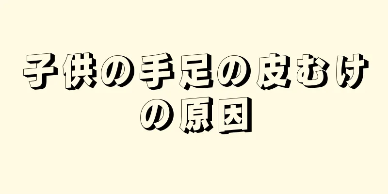 子供の手足の皮むけの原因