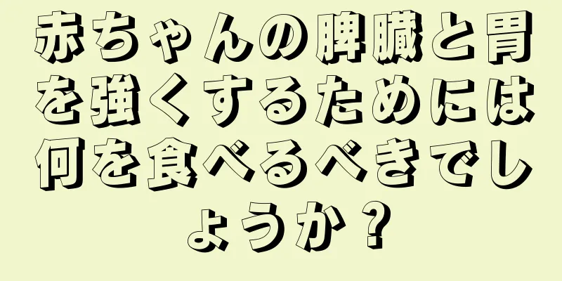 赤ちゃんの脾臓と胃を強くするためには何を食べるべきでしょうか？