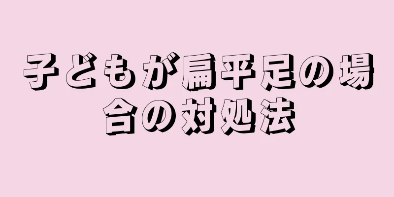 子どもが扁平足の場合の対処法