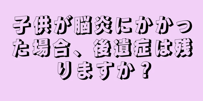 子供が脳炎にかかった場合、後遺症は残りますか？