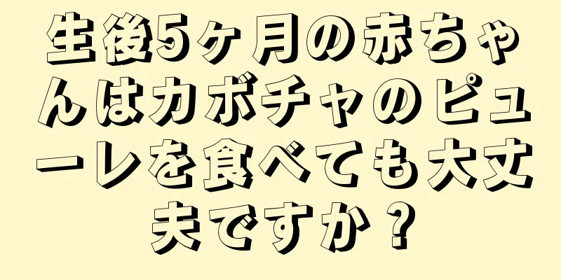 生後5ヶ月の赤ちゃんはカボチャのピューレを食べても大丈夫ですか？