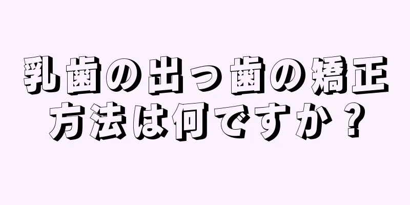 乳歯の出っ歯の矯正方法は何ですか？