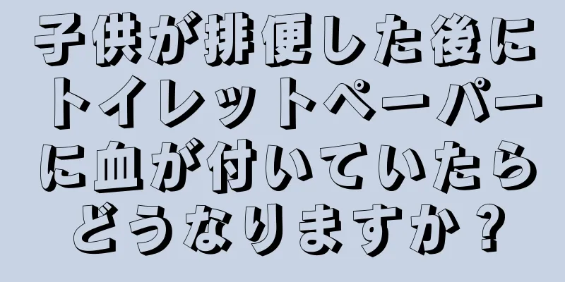 子供が排便した後にトイレットペーパーに血が付いていたらどうなりますか？