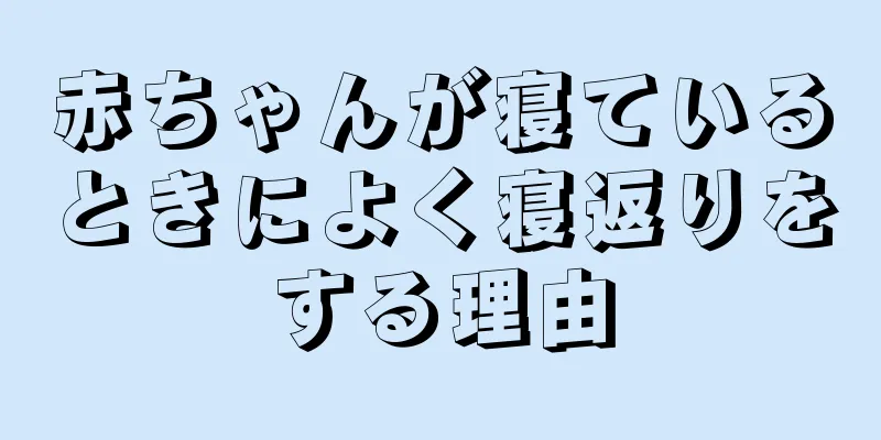 赤ちゃんが寝ているときによく寝返りをする理由