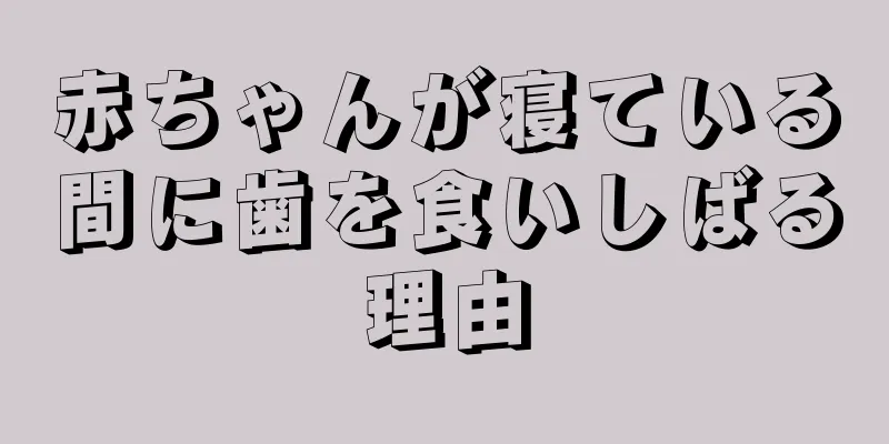 赤ちゃんが寝ている間に歯を食いしばる理由