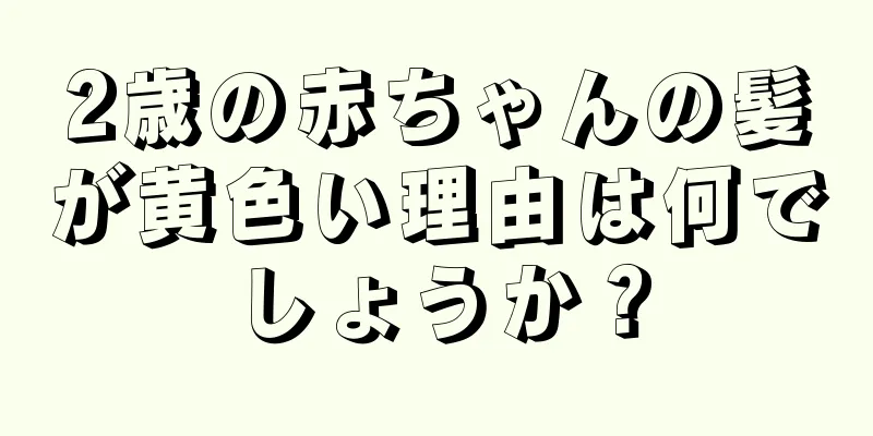 2歳の赤ちゃんの髪が黄色い理由は何でしょうか？