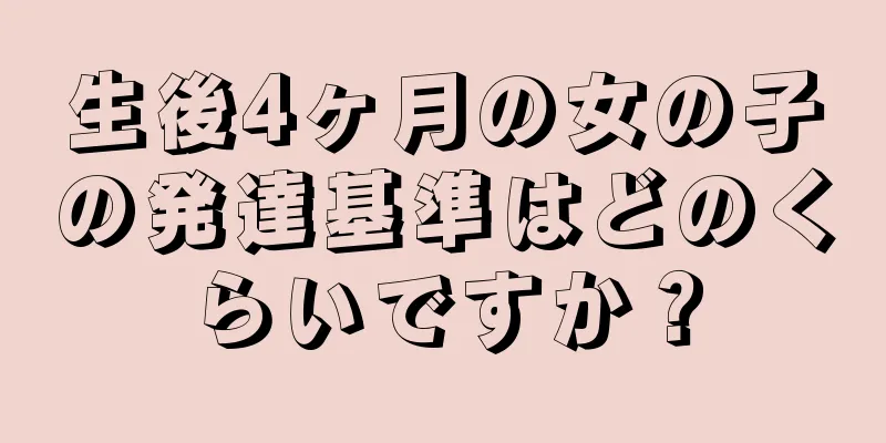 生後4ヶ月の女の子の発達基準はどのくらいですか？
