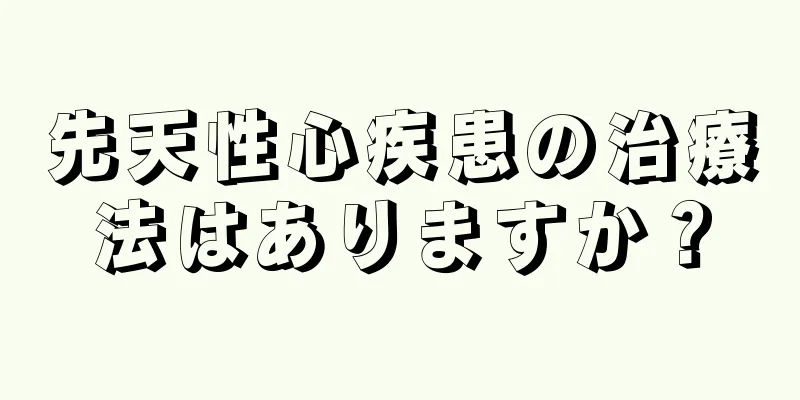 先天性心疾患の治療法はありますか？