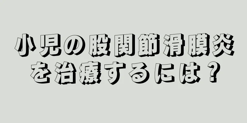 小児の股関節滑膜炎を治療するには？