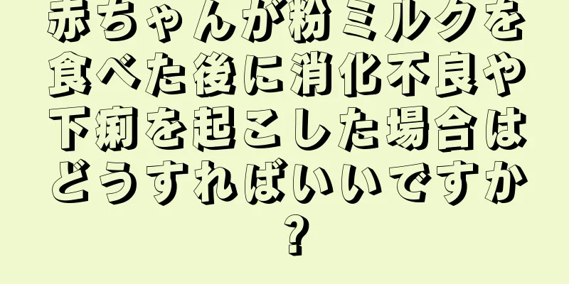 赤ちゃんが粉ミルクを食べた後に消化不良や下痢を起こした場合はどうすればいいですか？