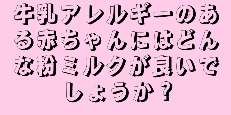 牛乳アレルギーのある赤ちゃんにはどんな粉ミルクが良いでしょうか？