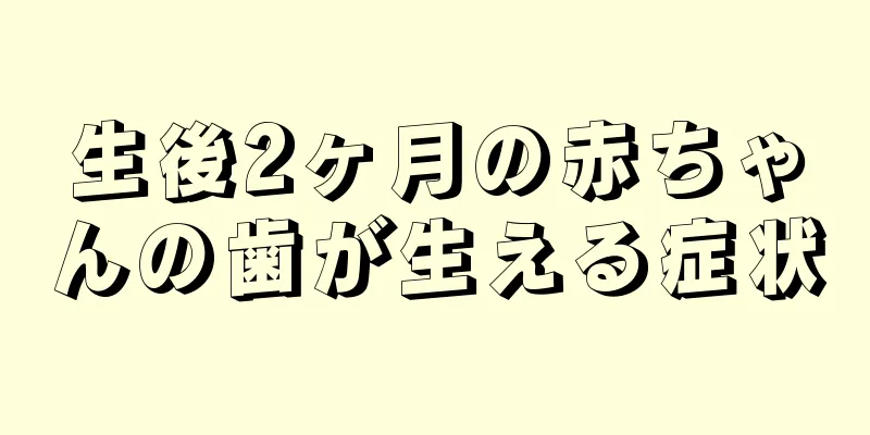 生後2ヶ月の赤ちゃんの歯が生える症状