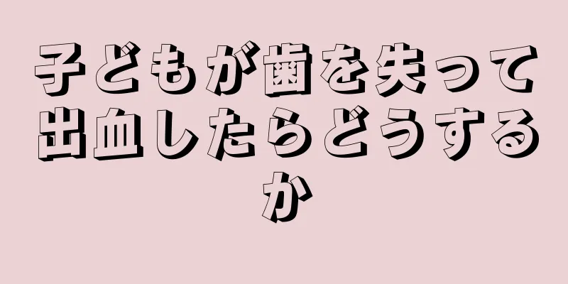 子どもが歯を失って出血したらどうするか