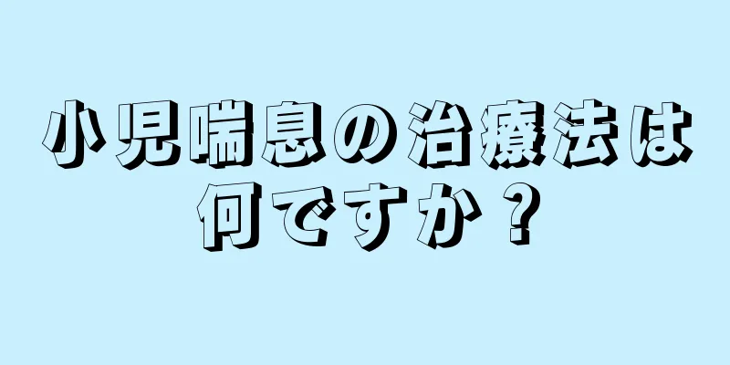 小児喘息の治療法は何ですか？