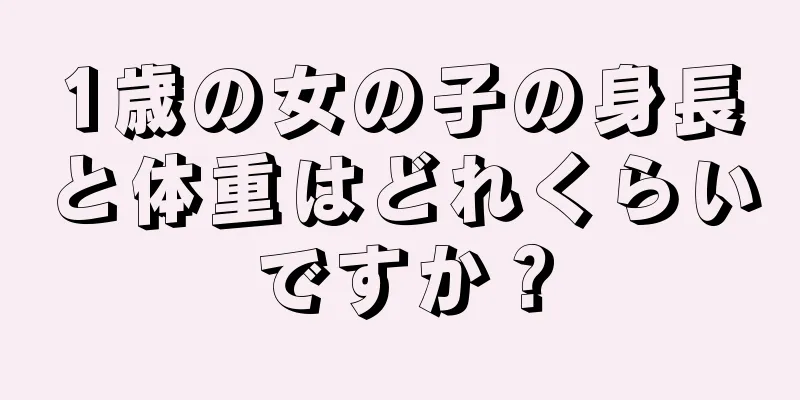 1歳の女の子の身長と体重はどれくらいですか？
