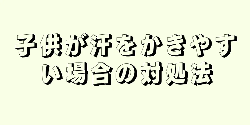 子供が汗をかきやすい場合の対処法
