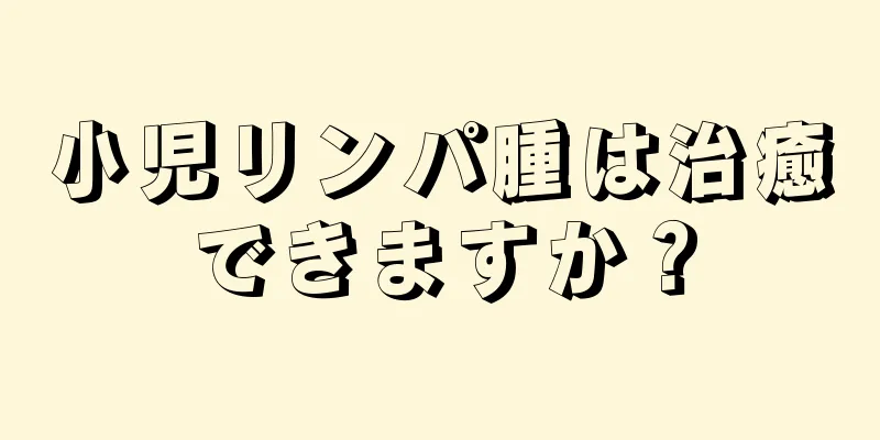 小児リンパ腫は治癒できますか？