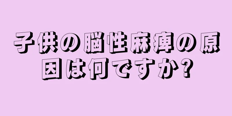 子供の脳性麻痺の原因は何ですか?