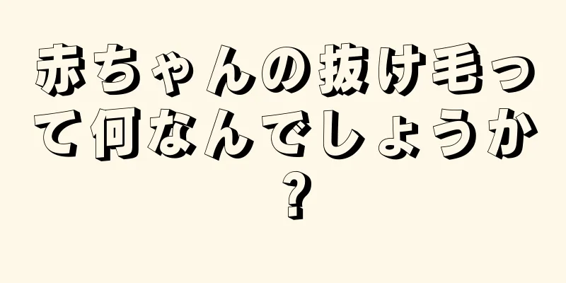 赤ちゃんの抜け毛って何なんでしょうか？