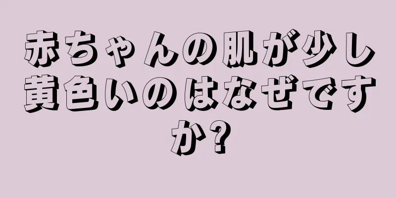 赤ちゃんの肌が少し黄色いのはなぜですか?