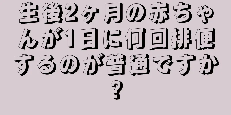 生後2ヶ月の赤ちゃんが1日に何回排便するのが普通ですか?