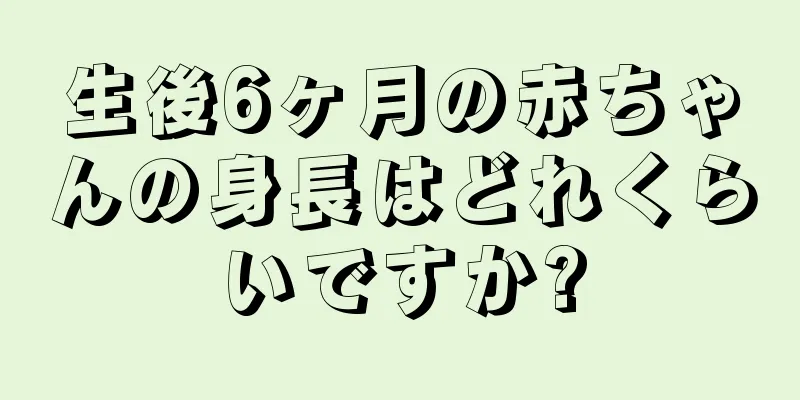 生後6ヶ月の赤ちゃんの身長はどれくらいですか?