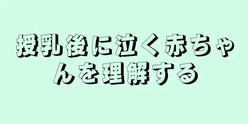 授乳後に泣く赤ちゃんを理解する