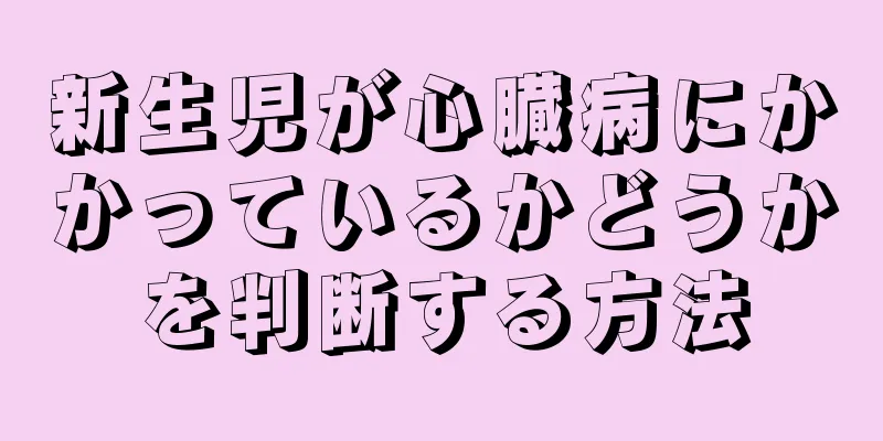 新生児が心臓病にかかっているかどうかを判断する方法