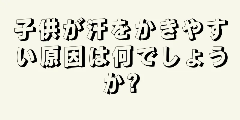 子供が汗をかきやすい原因は何でしょうか?