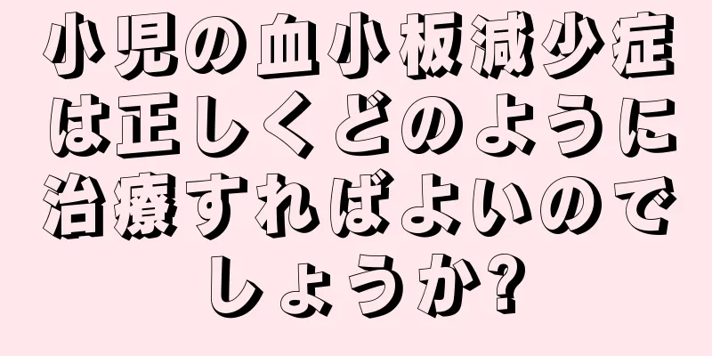 小児の血小板減少症は正しくどのように治療すればよいのでしょうか?