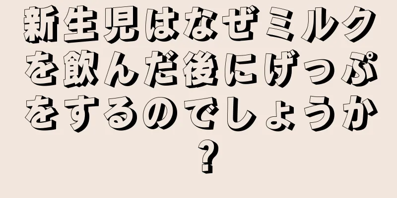 新生児はなぜミルクを飲んだ後にげっぷをするのでしょうか？