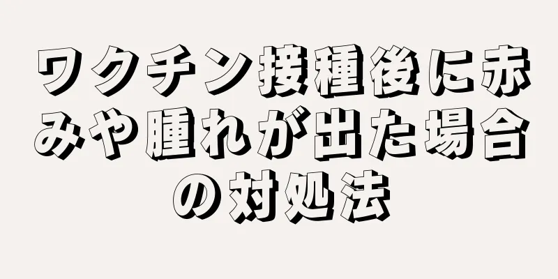 ワクチン接種後に赤みや腫れが出た場合の対処法